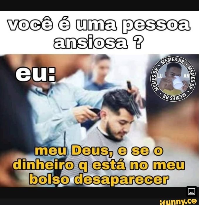 cê
ansiosa?
Deus; desaparecer
di q está no meu
