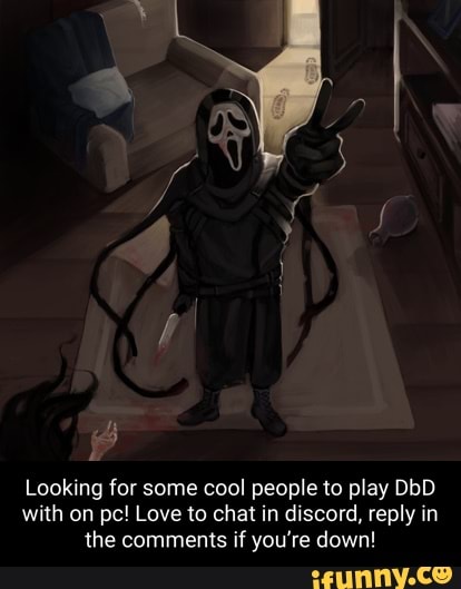 Looking For Some Cool People To Play Dbd With On Pc Love To Chat In Discord Reply In The Comments If You Re Down