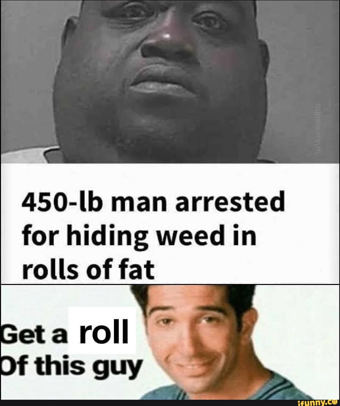 450-lb man arrested for hiding weed in
rolls of fat