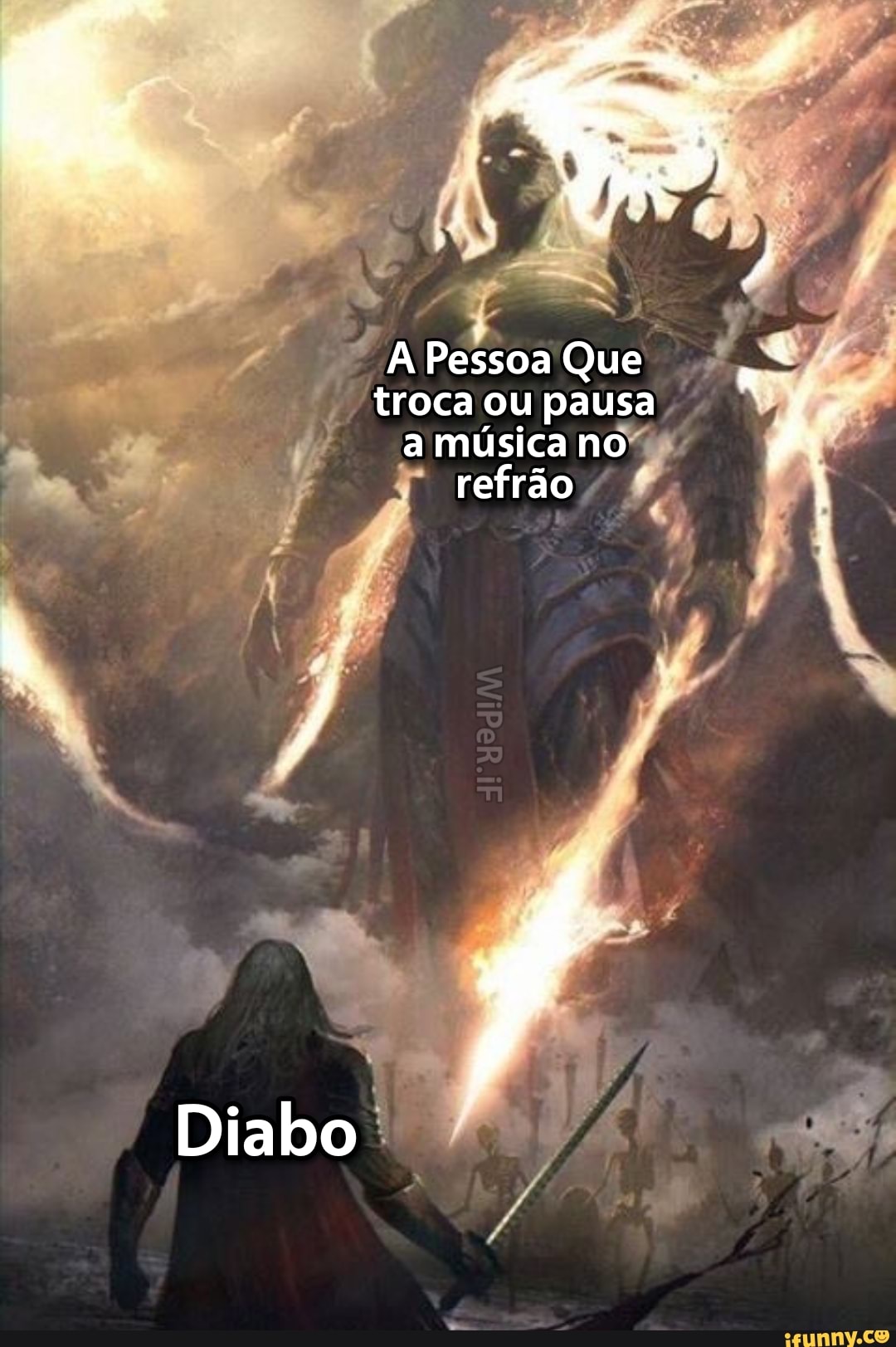 A Pessoa Que troca ou pausa a música no
refrão
Diabo