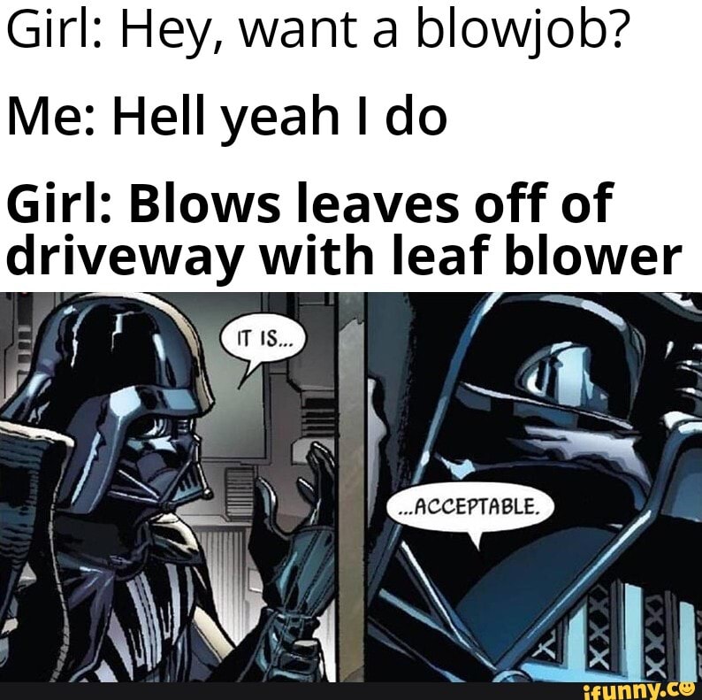 Girl Hey Want A Blowjob Me Hell Yeah Do Girl Blows Leaves Off Of