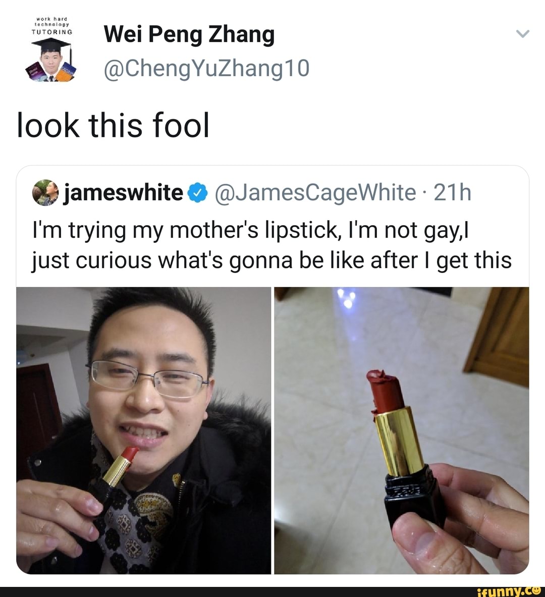 work hare
technology
rion
look this fool
I'm trying my mother's lipstick, I'm not gay,I
just curious what's gonna be like after I get this