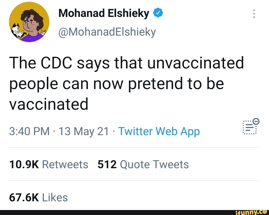 Mohanad
@MohenadElshieky
The CDC says that unvaccinated people can now pretend to be vaccinated
10.9K Retweets 512 Quote Tweets
67.6K Likes