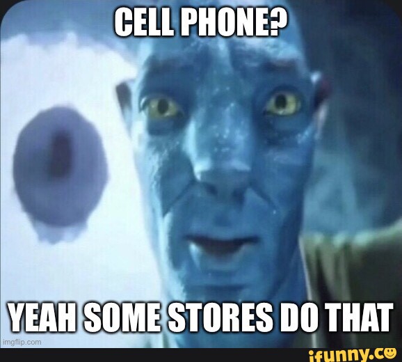 CELL PHONE? YEAH SOME STORES DO THAT - iFunny