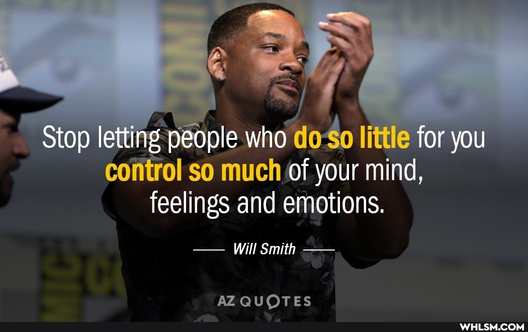 Stop letting people who little for you so much of your mind, feelings and emotions.
Will Smith -
AZ QUOTES