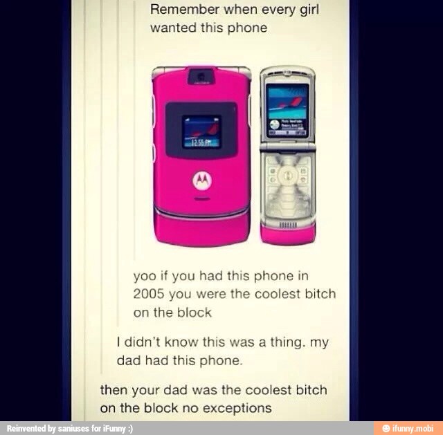 Remember when every girl
wanted this phone
yoo if you had this phone in
2005 you v e coolest bitch
on the block
I didn't know this dad had this phone.
s a thing. my
then your dad was the coolest bitch
on the block no exceptions