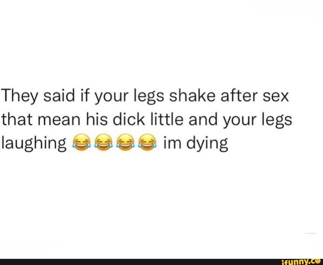 they-said-if-your-legs-shake-after-sex-that-mean-his-dick-little-and