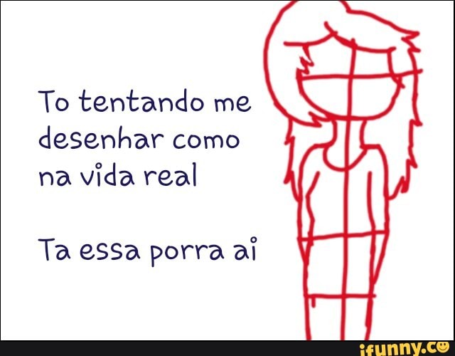 To tentando me
desenhar como
na
vida real
Ta essa porra ai