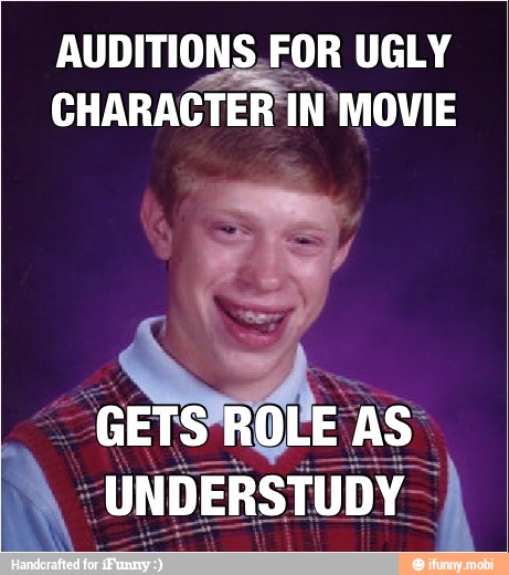 AUDITIONS,FOR UGLY
CHARACTER IN'MOVIE