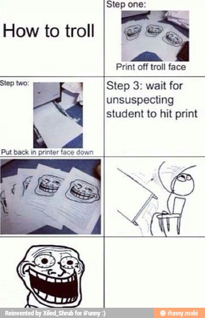 How to troll
Step 3: wait for
unsuspecting
student to hit print