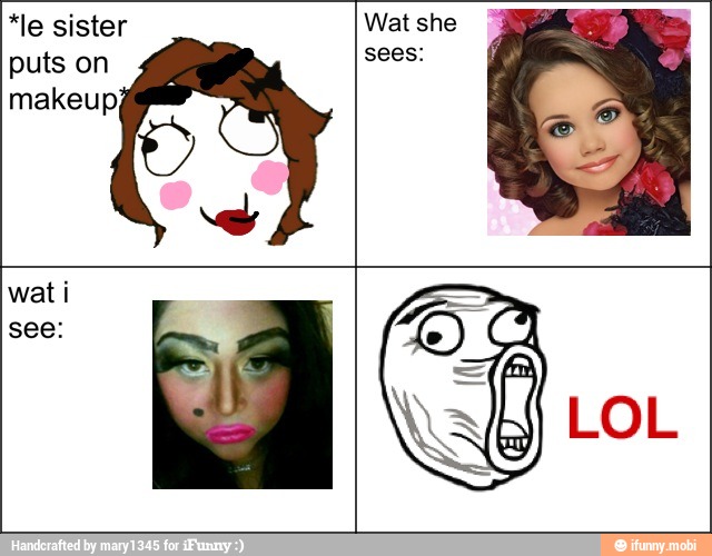*le sister Wat she I
puts on
sees:
makeup
wat i
see:
