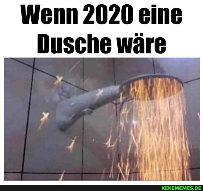 Wenn 2020 eine
Dusche wäre