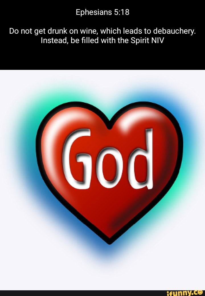 Ephesians Do not get drunk on wine, which leads to debauchery. Instead