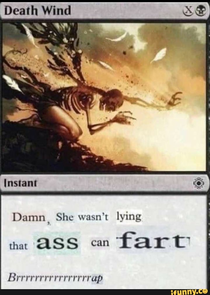 Death Wind
Instant
Damn, She wasn't lying
hat ASS en fart
Brr rrrrrrap