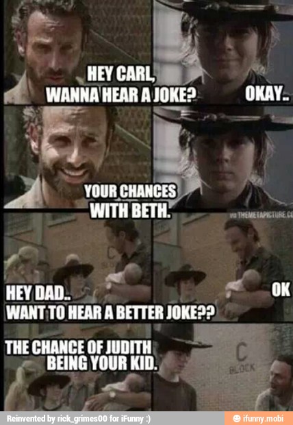 BEING YOUR KID.
as
IWANT;TO HEAR A BETTER JOKE??
THE CHANCE OF JUDITH