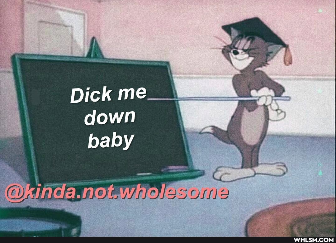 Dick me down baby