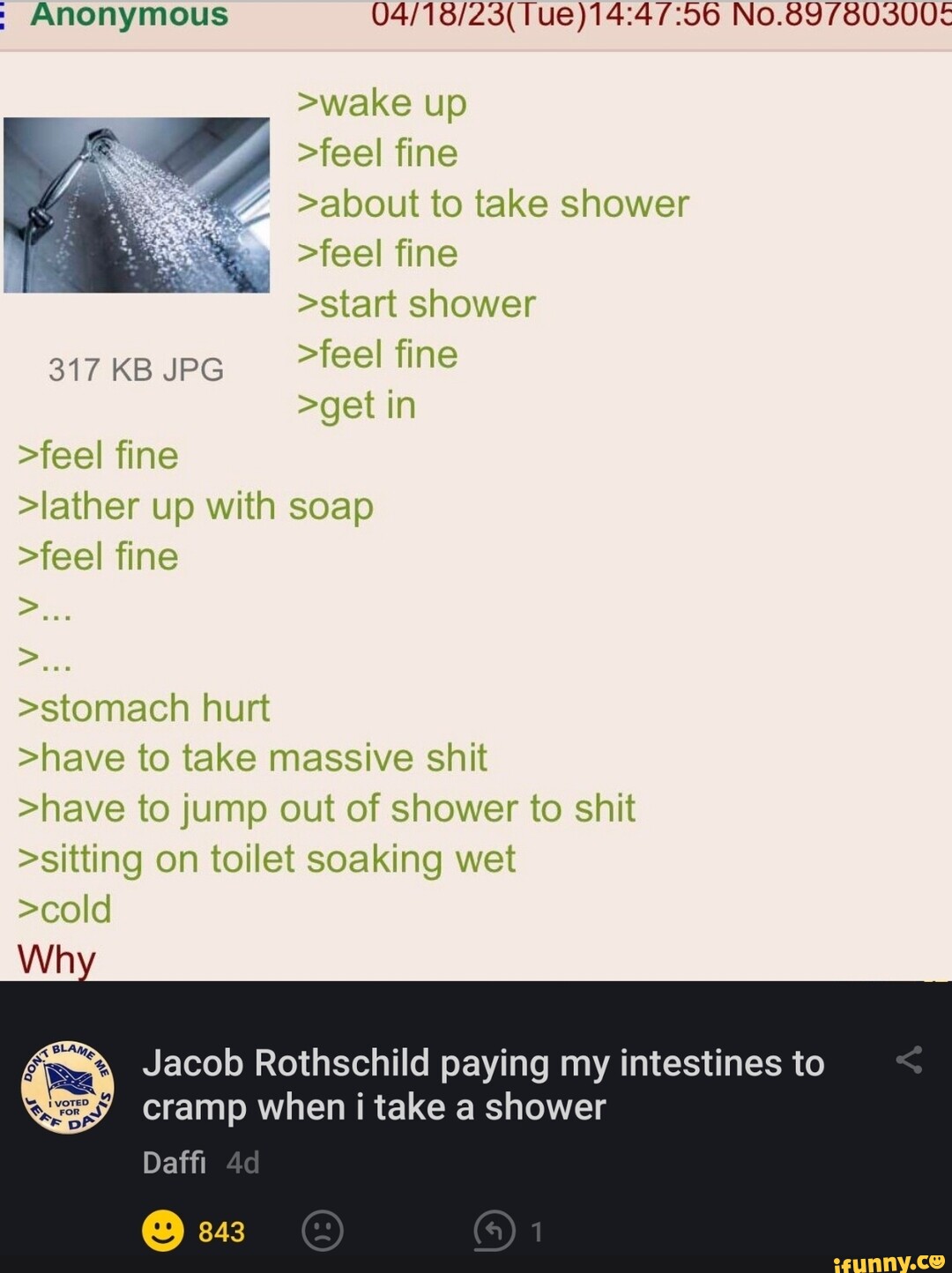 Anonymous >wake up >feel fine >about to take shower >feel fine >start