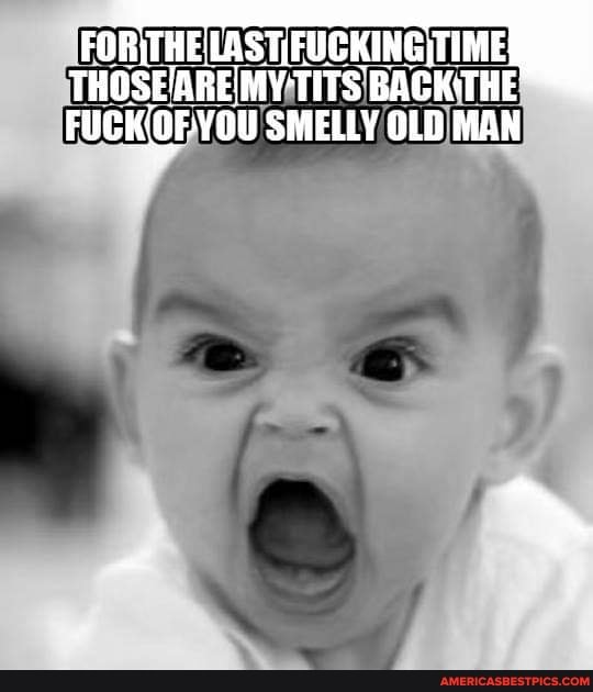 FORTHELAST( FUCKING TIME THOSEAREMY' TITS BACK THE SMELLY OLD MAN