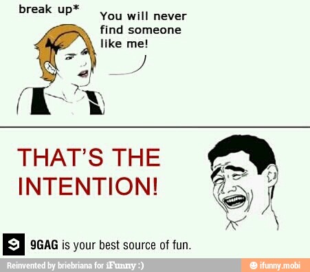 You will never
find someone
THAT'S THE
Fe
INTENTION! Eq
E 9GAG is your best source of fun.