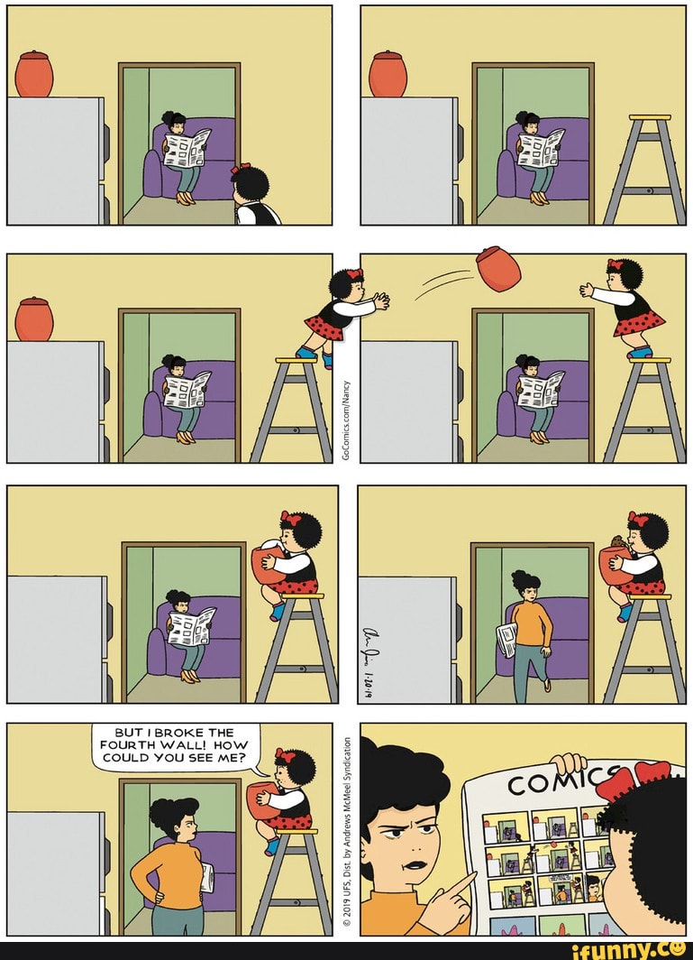 BUT BROKE THE
FOURTH WALL! HOW COULD YOU SEE ME?