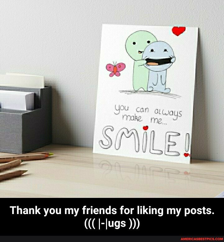 Thank you my friends for liking my posts.
(((I-lugs - Thank you my friends for liking my posts.((( |-|ugs )))