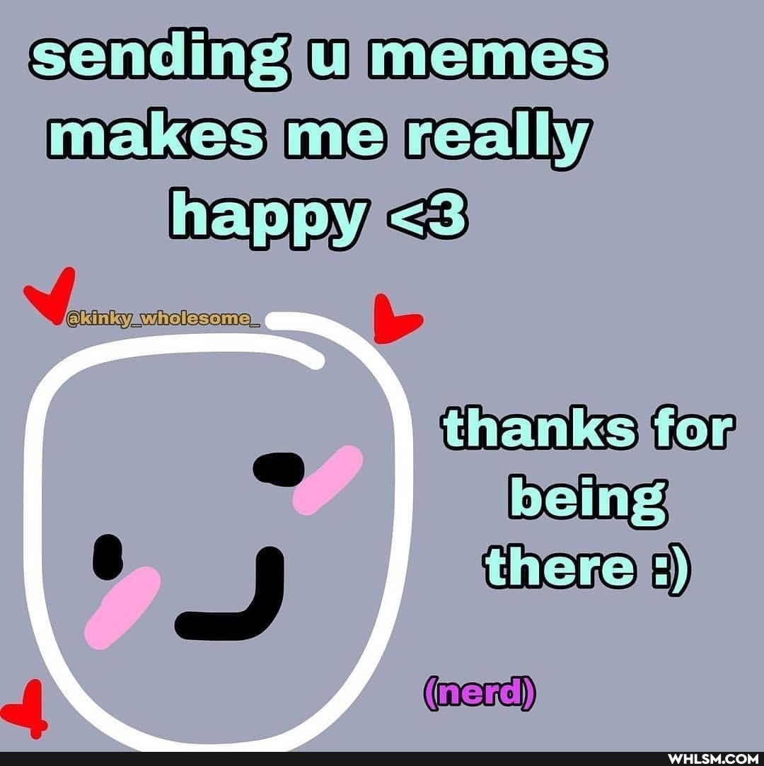 Sencing U makes me really
ithanksifor being
S) hare
(nerd)