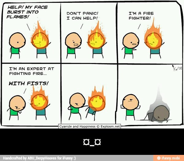 BURST INTO DON'T PANIC! I'M A FIRE
FLAMES! T CAN HELP! FIGHTER!
FIGHTING FIRE.. - ¤_¤