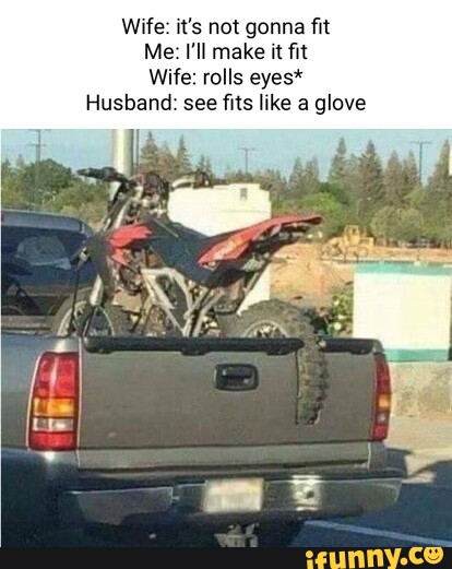 Wife: it's not gonna fit Me: I'll make it fit Wife: rolls eyes* Husband ...