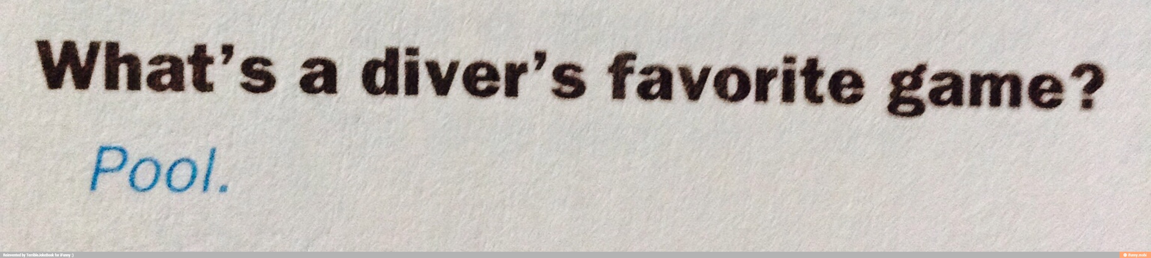 What's a diver's favorite game?
Pool.