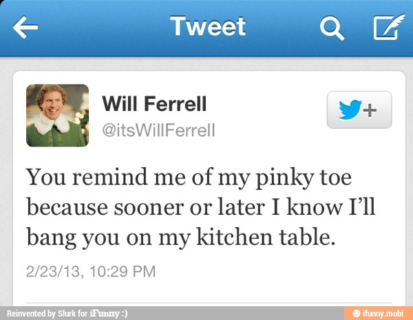 € Tweet Owes
You remind me of my pinky toe
because sooner or
later I know I'll
bang you on my
kitchen table.
