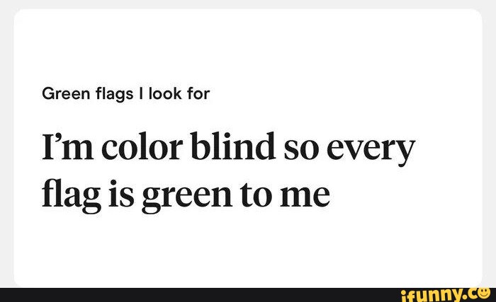 Green Flags I Look For I M Color Blind So Every Flag Is Green To Me   Be9aa98b3afb28b27291226e8131c6bef56e9b25d80b04a943f0fc41a536d887 1 