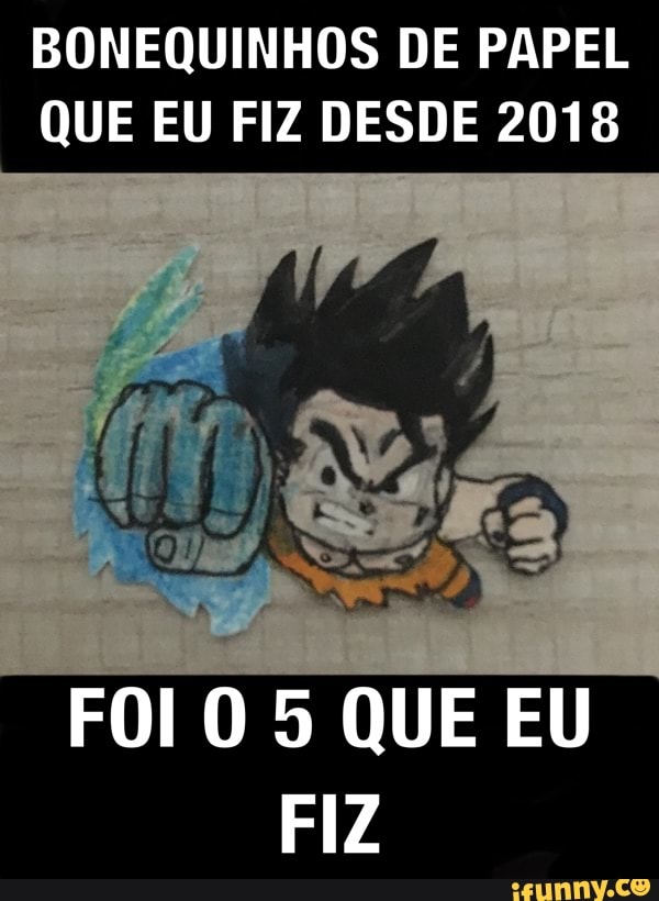BONEQUINHOS DE PAPEL QUE EU FIZ DESDE 2018
FOI O 5 QUE EU FIZ