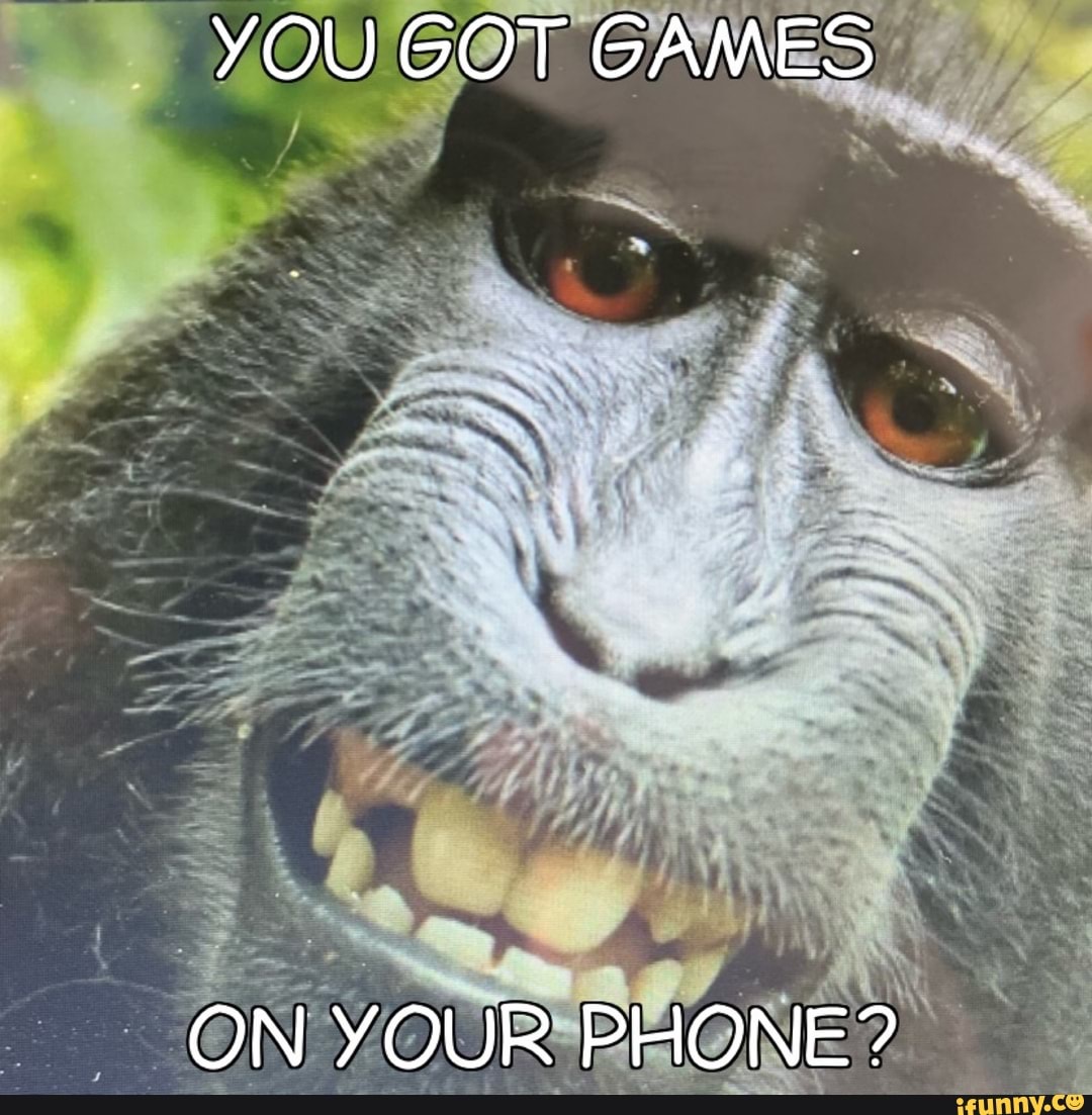 YOU GOT GAMES ON YOUR PHONE ? - )