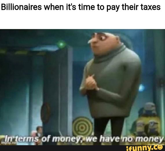 Billionaires when it's time to pay their taxes - iFunny