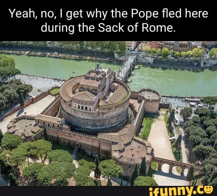 Sacking Rome Memes Yeah, no, I get why the Pope fled here during the Sack of Rome. - iFunny