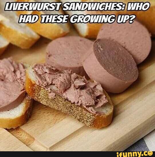 Liverwurst memes. Best Collection of funny Liverwurst pictures on iFunny