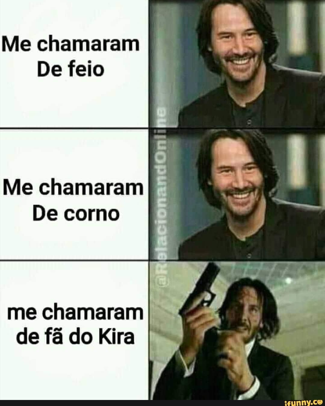 Me chamaram
De feio
Me chamaram
De corno
me chamaram de fã do Kira