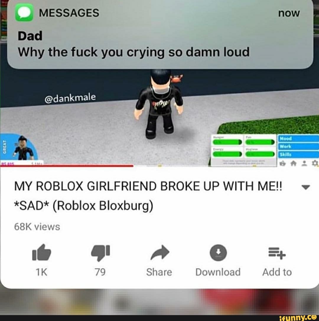 Dad Why The Fuck You Crying So Damn Loud My Roblox Girlfriend Broke Up