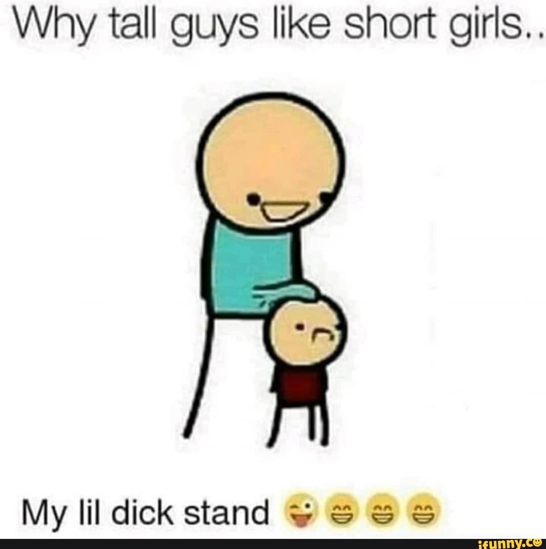 Why tall guys like short girls.. My lil dick stand iFunny Brazil