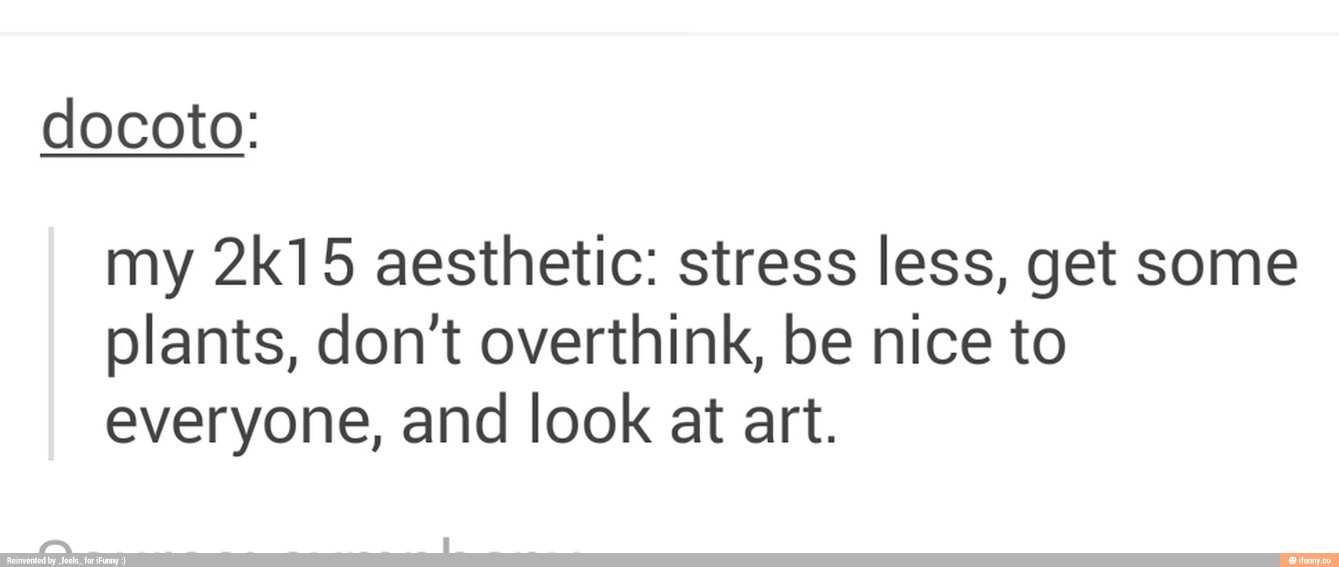 docoto:
my 2k15 aesthetic: stress less, get some
plants, don't overthink, be nice to
everyone, and look at art.