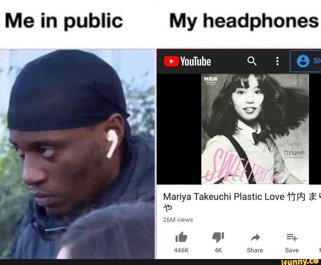 Me in public My headphones > YouTube Ne Mariya Takeuchi Plastic Love ...