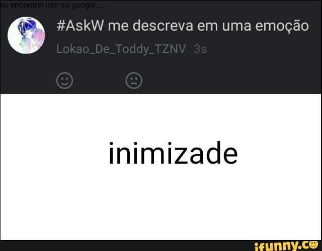 6 HAskW me descreva em uma emoção
inimizade