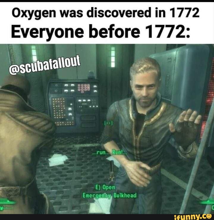 Oxygen was discovered in 1772 Everyone before 1772: - iFunny