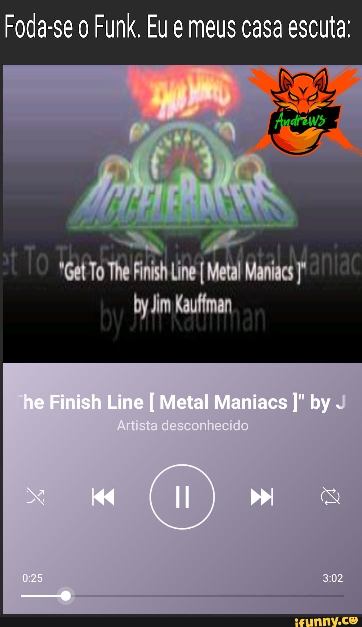 Foda-se Funk. Eu meus casa escuta:
To Finish Line Metal
by Jim Kauffman
he Finish Line Metal Maniaes by J
Art ta des onhecido