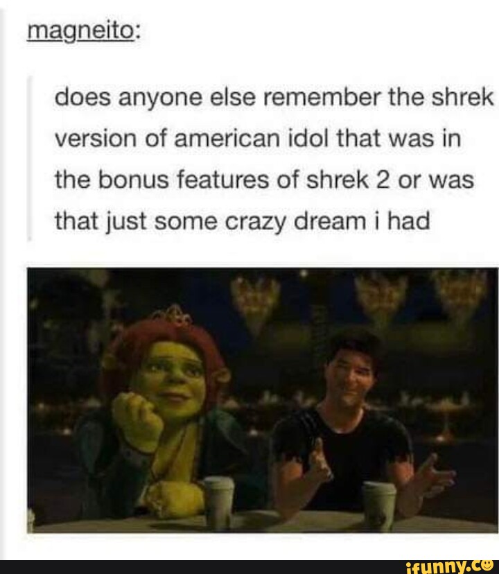 Magneito: does anyone else remember the shrek version of american idol ...