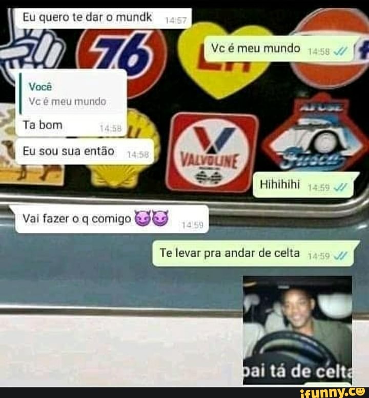 Eu quero te dar o mundk
meu mundo
Ta bem
Vc meu mundo
Val fazer q comigo
Te levar pra andar de celta
ai tá de celt