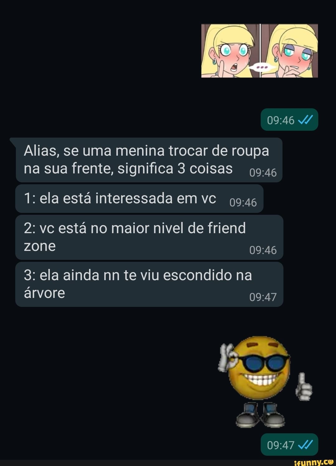 Alias, se uma menina trocar de roupa na sua frente, significa 3 coisas
1: ela está interessada em vc
2: vc está no maior nivel de friend zone
3: ela ainda nn te viu escondido na árvore