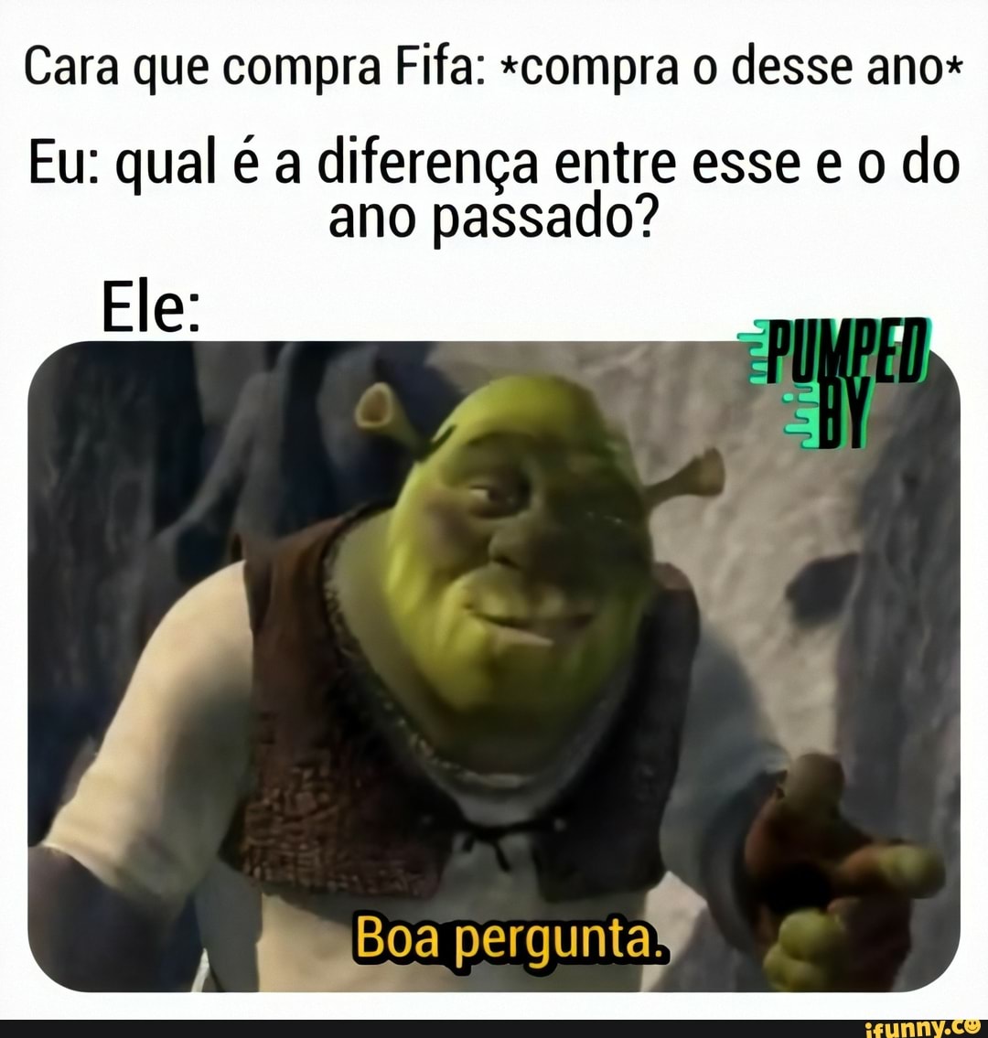 Cara que compra Fifa: "compra o desse ano*
Eu: qual é a diferença entre esse e o do
ano passado?