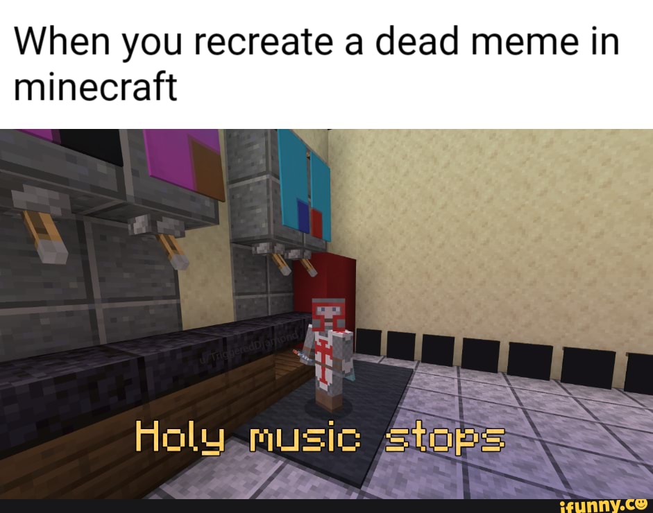 When you recreate a dead meme in minecraft
Holu music