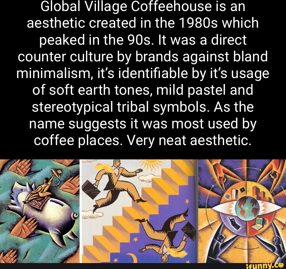 Global Village Coffeehouse is an aesthetic created in the 1980s which